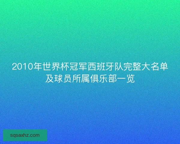 2010年世界杯冠军西班牙队完整大名单及球员所属俱乐部一览 2010年世界杯冠军西班牙队完整大名单及球员所属俱乐部一览
