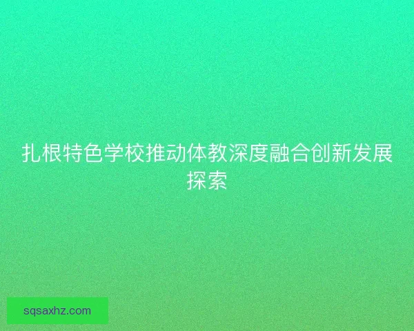 扎根特色学校推动体教深度融合创新发展探索 扎根特色学校推动体教深度融合创新发展探索
